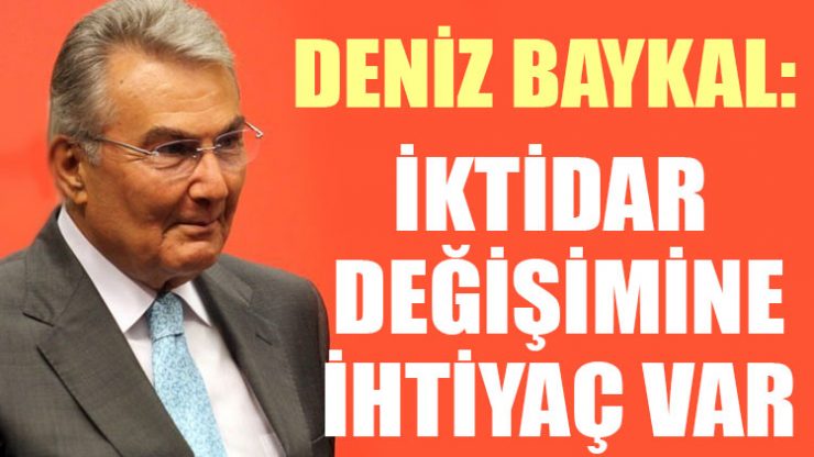 Deniz Baykal: Türkiye’de iktidar değişimine ihtiyaç var