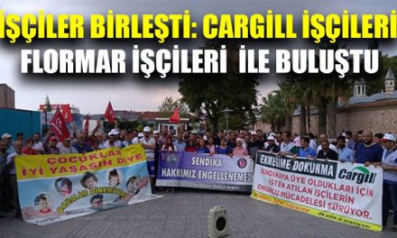 İşçiler birleşti! Cargill işçileri, Flormar işçileri ile buluştu