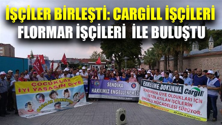 İşçiler birleşti! Cargill işçileri, Flormar işçileri ile buluştu