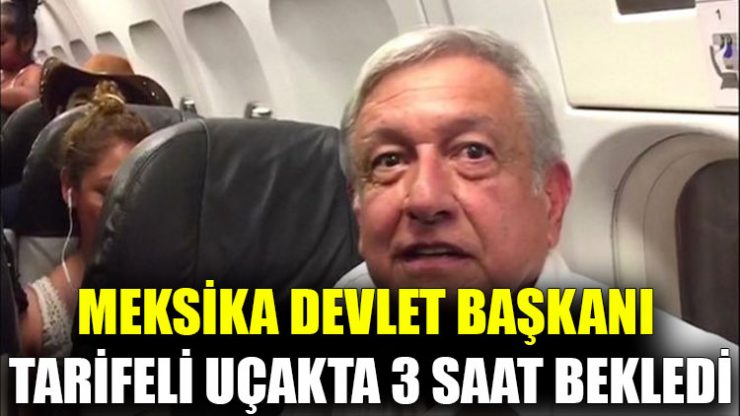 Meksika Devlet Başkanı tarifeli uçakta 3 saat bekledi