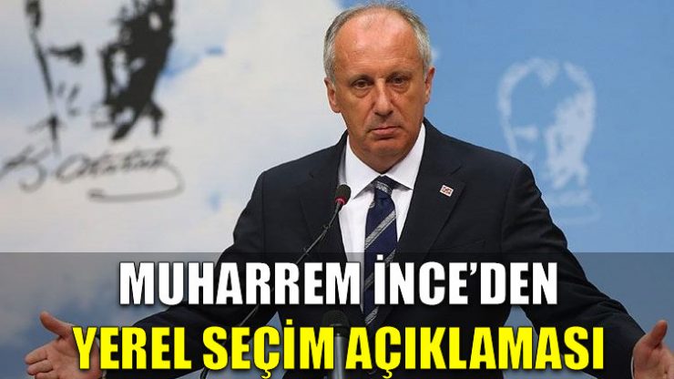 Muharrem İnce’den yerel seçim açıklaması