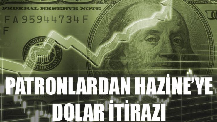 Patronlardan Hazine’ye dolar itirazı