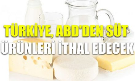 Türkiye, ABD’den süt ürünleri ithal edecek