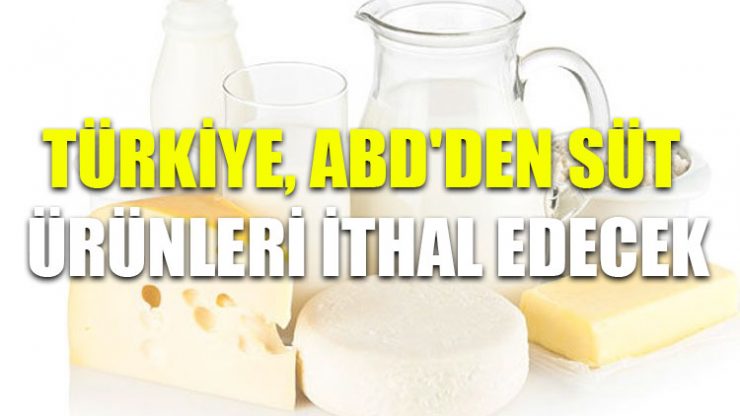Türkiye, ABD’den süt ürünleri ithal edecek