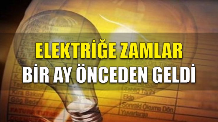 Elektriğe zamlar bir ay önceden geldi