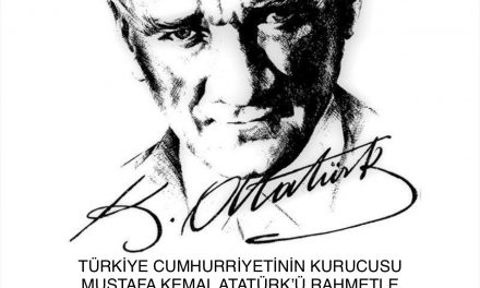 TÜRKİYE CUMHURİYETİNİN KURUCUSU MUSTAFA KEMAL ATATÜRK’Ü RAHMETLE ÖZLEMLE ANIYORUZ…