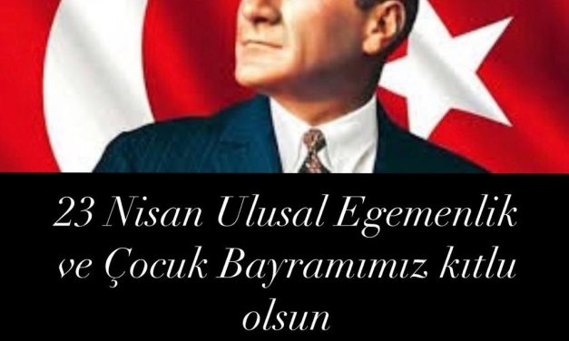 23 NİSAN ULUSAL EGEMENLİK VE ÇOCUK BAYRAMIMIZ KUTLU OLSUN…